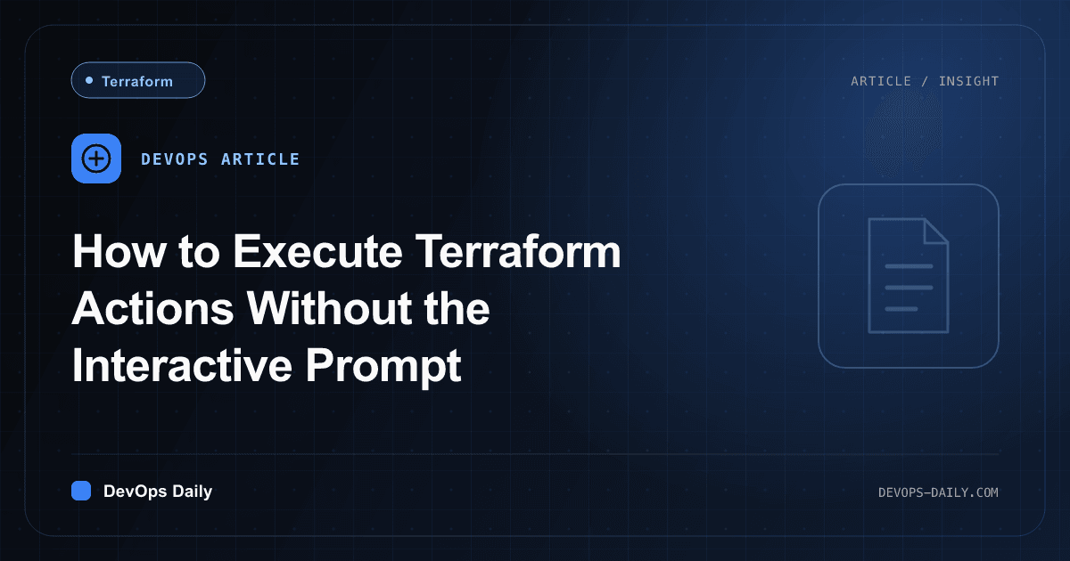 How to Execute Terraform Actions Without the Interactive Prompt